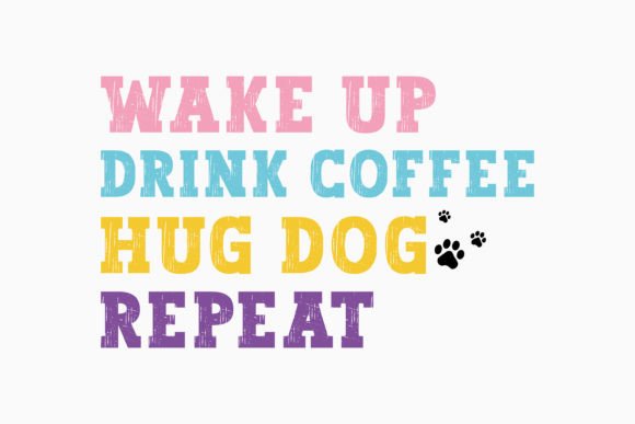Wake Up Drink Coffee Hug Dog Repeat Svg: Crafts Graphics